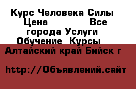 Курс Человека Силы › Цена ­ 15 000 - Все города Услуги » Обучение. Курсы   . Алтайский край,Бийск г.